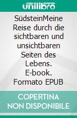 SüdsteinMeine Reise durch die sichtbaren und unsichtbaren Seiten des Lebens. E-book. Formato EPUB ebook di Tasso Hildebrand