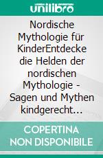 Nordische Mythologie für KinderEntdecke die Helden der nordischen Mythologie - Sagen und Mythen kindgerecht erleben. E-book. Formato EPUB ebook di Sven Larsson