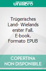 Trügerisches Land- Wielands erster Fall. E-book. Formato EPUB ebook di Stefan C. Würzner