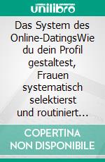 Das System des Online-DatingsWie du dein Profil gestaltest, Frauen systematisch selektierst und routiniert verführst. E-book. Formato EPUB ebook