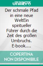 Der schmale Pfad in eine neue WeltEin spiritueller Führer durch die Zeit des großen Umbruchs. E-book. Formato EPUB ebook di Jürgen Becher