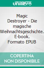 Magic Destroyer - Die magische Weihnachtsgeschichte. E-book. Formato EPUB ebook