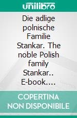 Die adlige polnische Familie Stankar. The noble Polish family Stankar.. E-book. Formato EPUB ebook di Werner Zurek