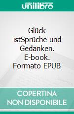 Glück istSprüche und Gedanken. E-book. Formato EPUB ebook di Silke Schreiber