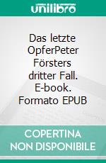 Das letzte OpferPeter Försters dritter Fall. E-book. Formato EPUB ebook di Hans Bischoff