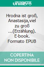 Hrodna ist groß, Anastasija,viel zu groß ...(Erzählung). E-book. Formato EPUB ebook di Alina Linde