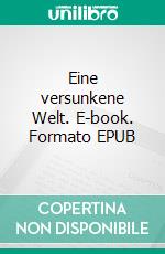 Eine versunkene Welt. E-book. Formato EPUB ebook