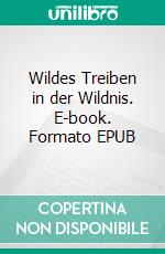 Wildes Treiben in der Wildnis. E-book. Formato EPUB ebook