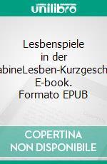 Lesbenspiele in der SexkabineLesben-Kurzgeschichte. E-book. Formato EPUB ebook di Svenja Fuchs