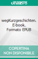 wegKurzgeschichten. E-book. Formato EPUB ebook di Beate Fuhrmann