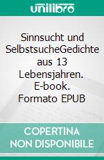 Sinnsucht und SelbstsucheGedichte aus 13 Lebensjahren. E-book. Formato EPUB ebook