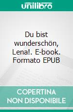 Du bist wunderschön, Lena!. E-book. Formato EPUB ebook