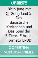 Bleib jung mit Qi GongBand 5: Das daoistische Kreisgehen und Das Spiel der 5 Tiere. E-book. Formato EPUB ebook