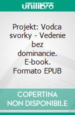 Projekt: Vodca svorky - Vedenie bez dominancie. E-book. Formato EPUB ebook di Bernhard Kainz