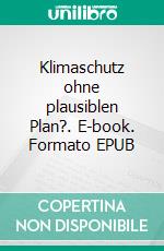 Klimaschutz ohne plausiblen Plan?. E-book. Formato EPUB ebook