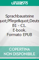 Sprachbausteine &quot;Pflege&quot;Deutsch B1 - C1. E-book. Formato EPUB ebook