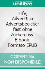 Hilfe, Advent!Ein Adventsbegleiter fast ohne Zuckerguss. E-book. Formato EPUB ebook