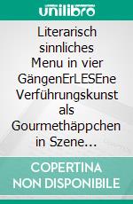 Literarisch sinnliches Menu in vier GängenErLESEne Verführungskunst als Gourmethäppchen in Szene gesetzt. E-book. Formato EPUB ebook