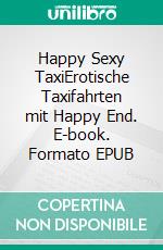 Happy Sexy TaxiErotische Taxifahrten mit Happy End. E-book. Formato EPUB ebook
