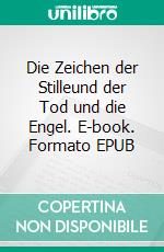 Die Zeichen der Stilleund der Tod und die Engel. E-book. Formato EPUB ebook