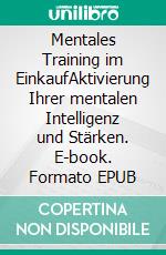 Mentales Training im EinkaufAktivierung Ihrer mentalen Intelligenz und Stärken. E-book. Formato EPUB ebook di Lutz Schwalbach