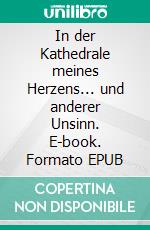 In der Kathedrale meines Herzens... und anderer Unsinn. E-book. Formato EPUB ebook