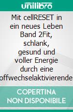 Mit cellRESET in ein neues Leben Band 2Fit, schlank, gesund und voller Energie durch eine stoffwechselaktivierende Ernährungsoptimierung. E-book. Formato EPUB ebook di Nikky Seifert