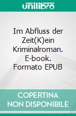 Im Abfluss der Zeit(K)ein Kriminalroman. E-book. Formato EPUB