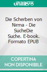 Die Scherben von Nirma - Die SucheDie Suche. E-book. Formato EPUB ebook di Alena N. Beek