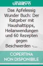 Das Apfelessig Wunder Buch: Der Ratgeber mit Haushalttipps, Heilanwendungen und 60 Rezepten gegen Beschwerden - Inklusive Wochenplaner und 7-Tage-Kur. E-book. Formato EPUB ebook di Simple Cookbooks