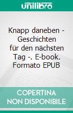 Knapp daneben - Geschichten für den nächsten Tag -. E-book. Formato EPUB ebook di Jens Kirsch