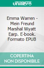 Emma Warren - Mein Freund Marshal Wyatt Earp. E-book. Formato EPUB ebook