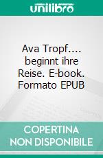 Ava Tropf.... beginnt ihre Reise. E-book. Formato EPUB ebook