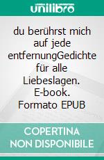 du berührst mich auf jede entfernungGedichte für alle Liebeslagen. E-book. Formato EPUB