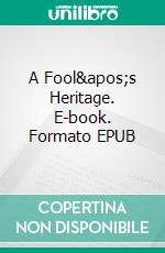 A Fool&apos;s Heritage. E-book. Formato EPUB ebook