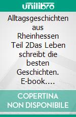 Alltagsgeschichten aus Rheinhessen Teil 2Das Leben schreibt die besten Geschichten. E-book. Formato EPUB ebook
