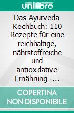 Das Ayurveda Kochbuch: 110 Rezepte für eine reichhaltige, nährstoffreiche und antioxidative Ernährung - Stoffwechseloptimierung, Gewichtsreduktion und hormonelles Gleichgewicht leicht gemacht. E-book. Formato EPUB ebook
