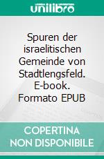 Spuren der israelitischen Gemeinde von Stadtlengsfeld. E-book. Formato EPUB ebook di Rolf Leimbach