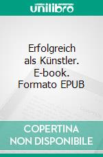 Erfolgreich als Künstler. E-book. Formato EPUB ebook di Be´shan Be´shan