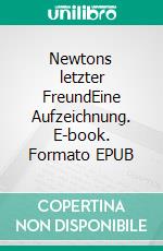 Newtons letzter FreundEine Aufzeichnung. E-book. Formato EPUB ebook