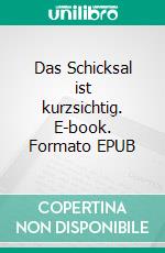 Das Schicksal ist kurzsichtig. E-book. Formato EPUB ebook di Ira Fay