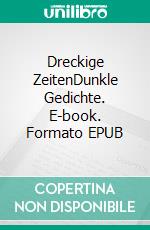 Dreckige ZeitenDunkle Gedichte. E-book. Formato EPUB ebook di Pit Vogt