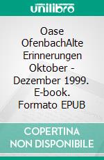 Oase OfenbachAlte Erinnerungen Oktober - Dezember 1999. E-book. Formato EPUB ebook