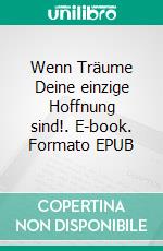 Wenn Träume Deine einzige Hoffnung sind!. E-book. Formato EPUB ebook di Mikel Marz