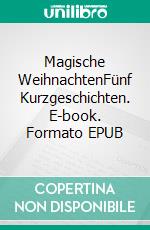 Magische WeihnachtenFünf Kurzgeschichten. E-book. Formato EPUB ebook di Eve Hübner