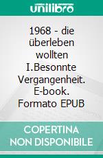 1968 - die überleben wollten I.Besonnte Vergangenheit. E-book. Formato EPUB ebook di Ulrich Hackhe