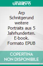 Arp Schnitgerund weitere Portraits aus 5 Jahrhunderten. E-book. Formato EPUB ebook di Erhard Brüchert