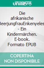 Die afrikanische MeerjungfrauEnkenyelesh - Ein Kindermärchen. E-book. Formato EPUB ebook