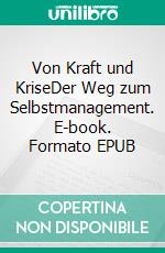 Von Kraft und KriseDer Weg zum Selbstmanagement. E-book. Formato EPUB ebook