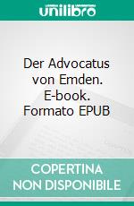 Der Advocatus von Emden. E-book. Formato EPUB ebook di Werner Hilko Janssen